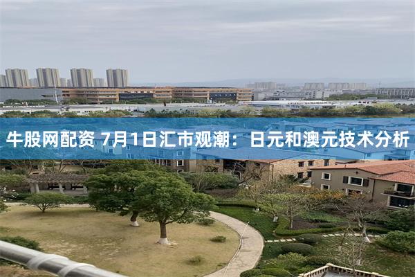 牛股网配资 7月1日汇市观潮：日元和澳元技术分析