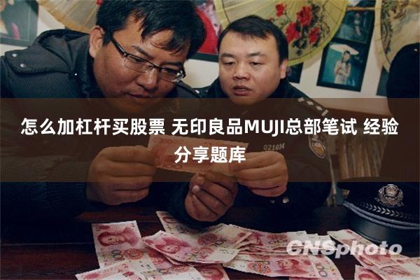 怎么加杠杆买股票 无印良品MUJI总部笔试 经验分享题库