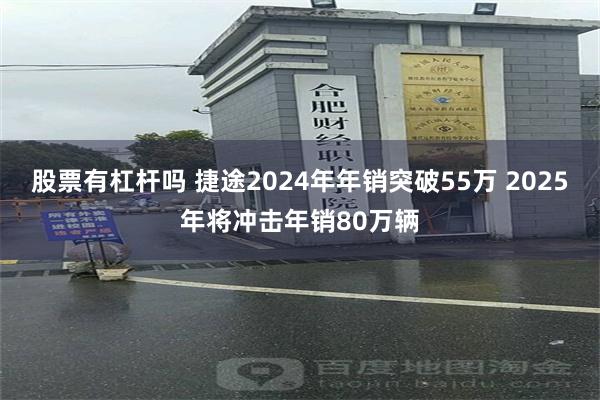 股票有杠杆吗 捷途2024年年销突破55万 2025年将冲击年销80万辆